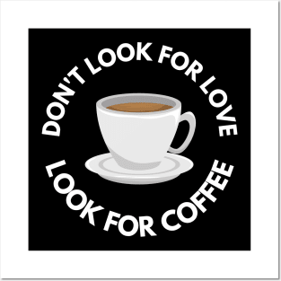 Don’t Look For Love Look For Coffee Posters and Art